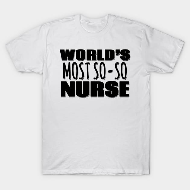 World's Most So-so Nurse T-Shirt by Mookle